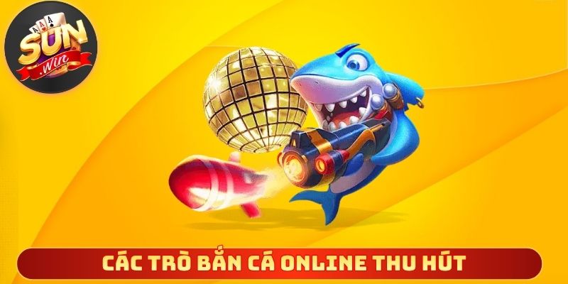 Các trò bắn cá online thu hút đông đảo người tham gia