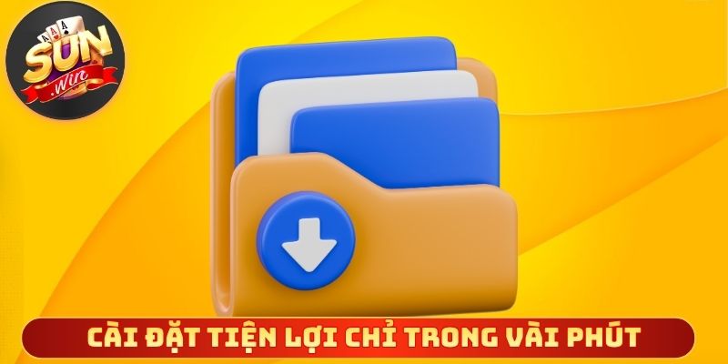 Cài đặt tiện lợi hoàn tất chỉ trong vài phút