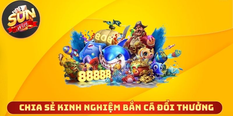 Chia sẻ kinh nghiệm bắn cá đổi thưởng chính xác và an toàn