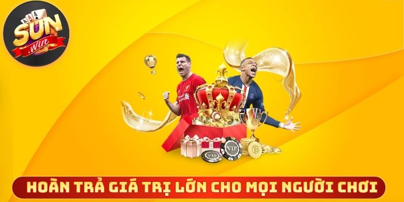Hoàn trả giá trị lớn cho mọi người chơi