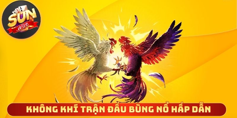 Không khí trận đấu bùng nổ hấp dẫn từng phút