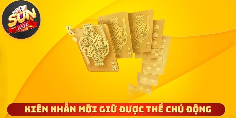 Kiên nhẫn mới giữ được thế chủ động