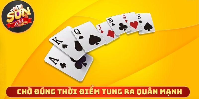 Luôn chờ đúng thời điểm mới tung ra quân mạnh nhất