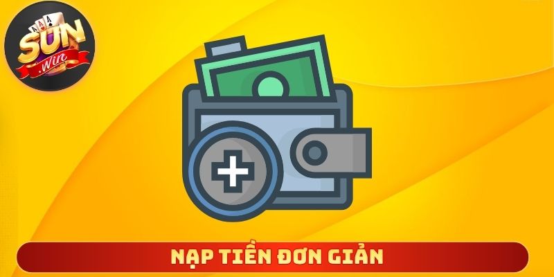 Nạp tiền đơn giản với quy trình minh bạch rõ ràng