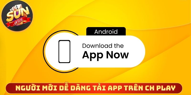 Người mới dễ dàng tải app trên CH Play