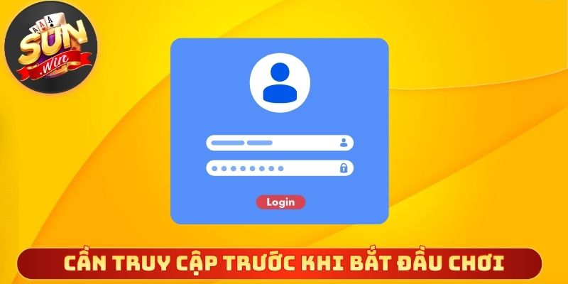 Tại sao cần truy cập trước khi bắt đầu chơi