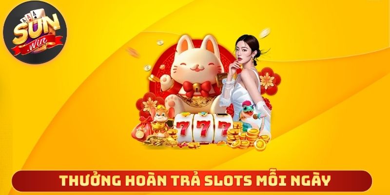 Thưởng hoàn trả slots mỗi ngày đơn giản cho mọi người chơi