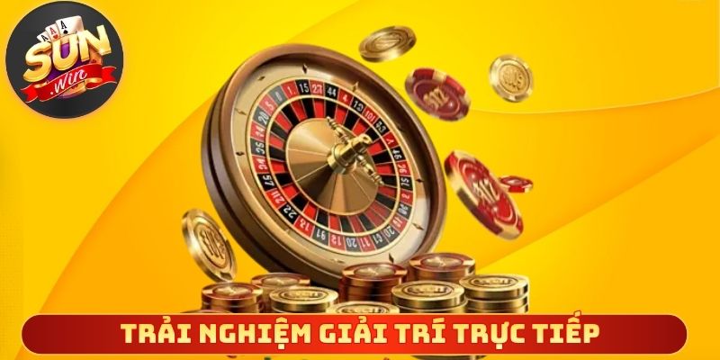 Trải nghiệm giải trí trực tiếp đầy bất ngờ hấp dẫn