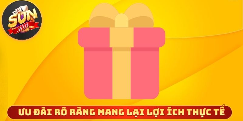 Ưu đãi rõ ràng mang lại lợi ích thực tế