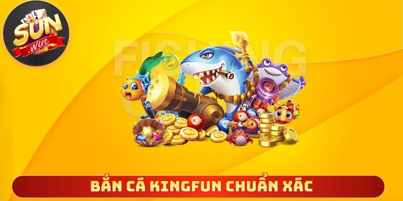 Bắn cá KingFun chuẩn xác mang lại phần thưởng hấp dẫn
