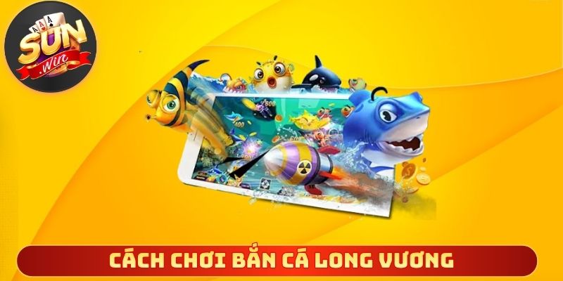 Cách chơi bắn cá Long Vương đơn giản cho người mới