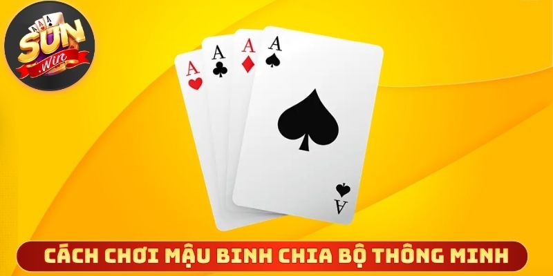 Cách chơi mậu binh chia bộ thông minh tạo lợi thế lớn