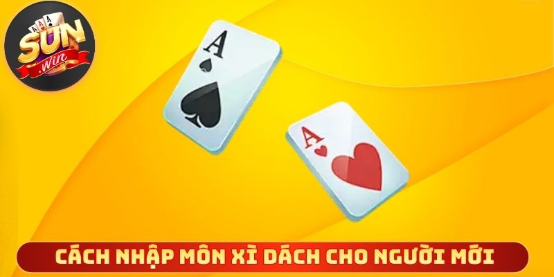 Cách nhập môn xì dách dễ hiểu cho người mới bắt đầu
