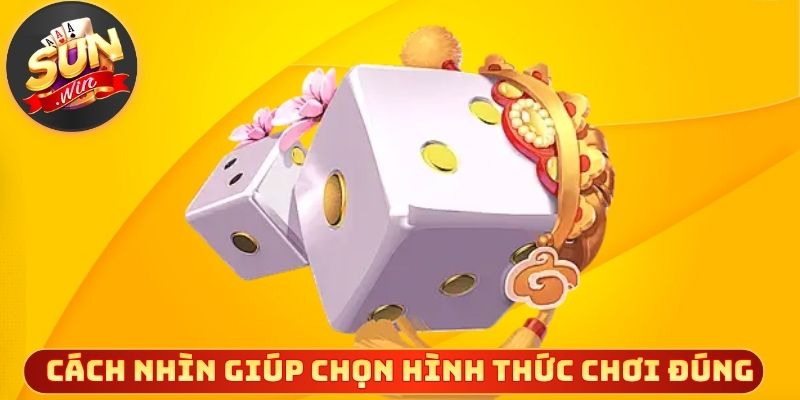 Cách nhìn rõ ràng giúp chọn hình thức chơi đúng