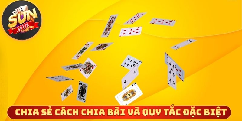Chia sẻ cách chia bài và quy tắc đặc biệt