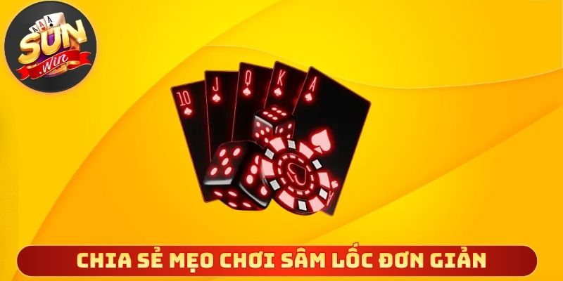 Chia sẻ mẹo chơi sâm lốc đơn giản dễ áp dụng