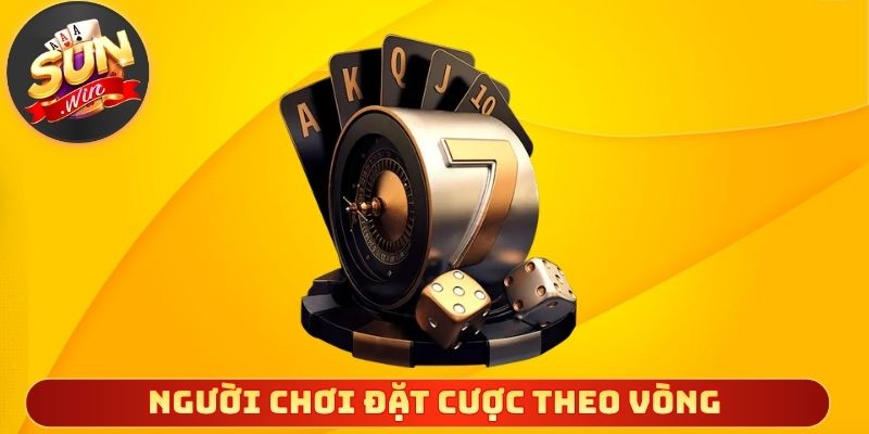 Người chơi đặt cược theo vòng