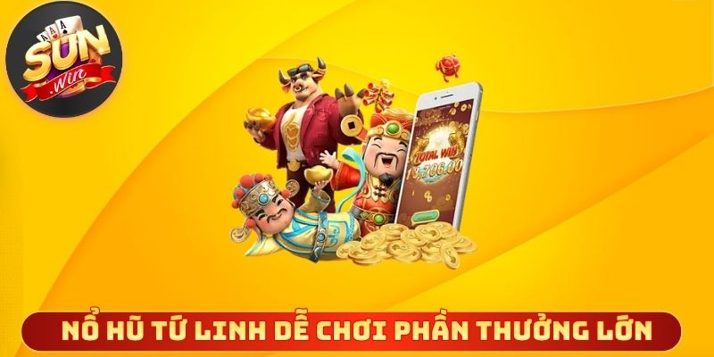 Nổ hũ tứ linh dễ chơi phần thưởng lớn