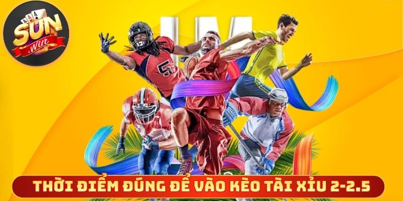 Thời điểm đúng để vào kèo tài xỉu 2-2.5 là gì