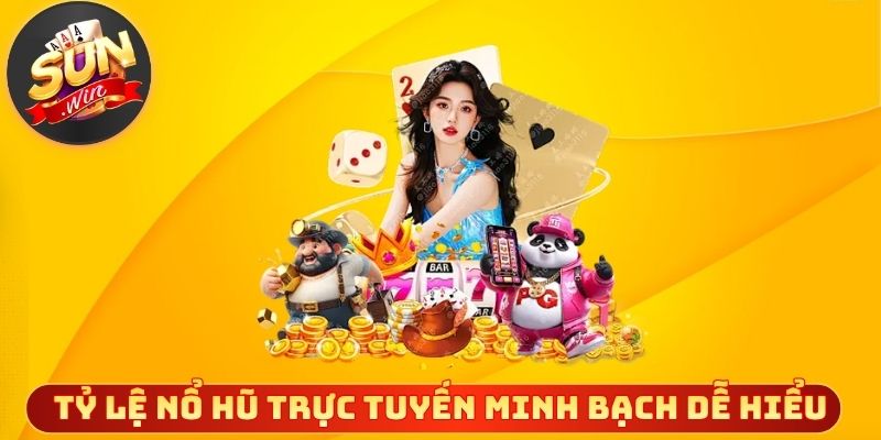 Tỷ lệ nổ hũ trực tuyến minh bạch dễ hiểu